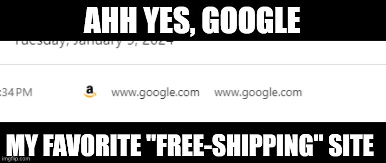 this is just plain silly | AHH YES, GOOGLE; MY FAVORITE "FREE-SHIPPING" SITE | made w/ Imgflip meme maker