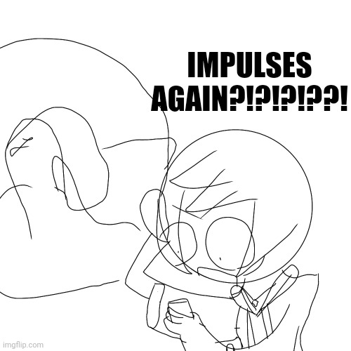 pov: Nat chugging a gallon of milk | IMPULSES AGAIN?!?!?!??! | made w/ Imgflip meme maker