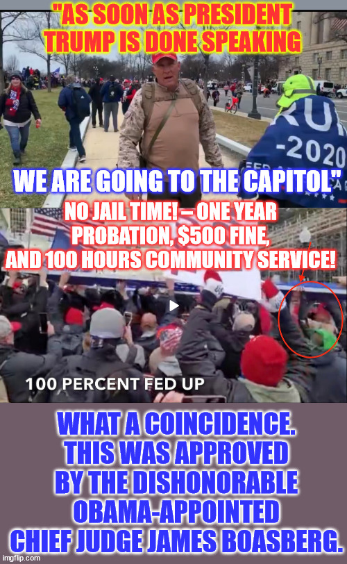 “What more proof is needed to show that the government is protecting Epps?!” | "AS SOON AS PRESIDENT TRUMP IS DONE SPEAKING; WE ARE GOING TO THE CAPITOL"; NO JAIL TIME! – ONE YEAR PROBATION, $500 FINE, AND 100 HOURS COMMUNITY SERVICE! WHAT A COINCIDENCE. THIS WAS APPROVED BY THE DISHONORABLE OBAMA-APPOINTED CHIEF JUDGE JAMES BOASBERG. | image tagged in fedsurrection,more proof,jan 6 setup,fbi entrapment | made w/ Imgflip meme maker