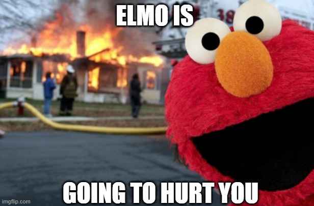 UwU Elmo | ELMO IS; GOING TO HURT YOU | image tagged in elmo fire,tickle me elmo | made w/ Imgflip meme maker