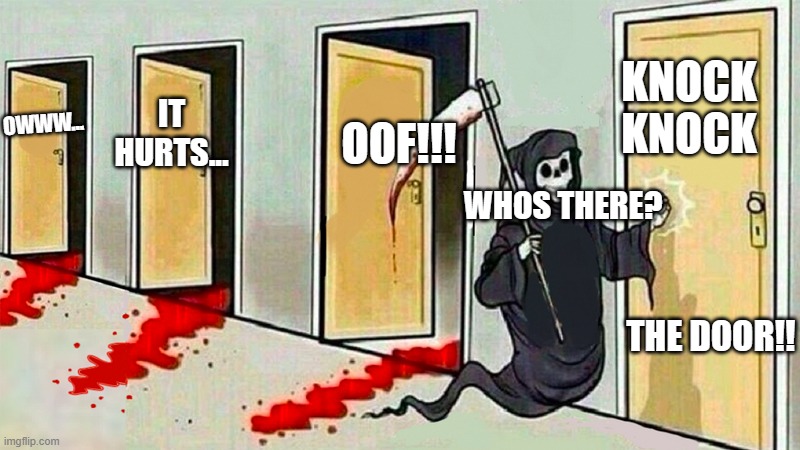 death knocking at the door | KNOCK KNOCK; OOF!!! IT HURTS... OWWW... WHOS THERE? THE DOOR!! | image tagged in death knocking at the door | made w/ Imgflip meme maker
