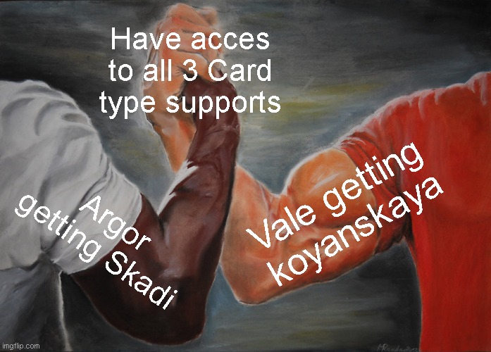 Epic Handshake Meme | Have acces to all 3 Card type supports; Vale getting koyanskaya; Argor getting Skadi | image tagged in memes,epic handshake | made w/ Imgflip meme maker