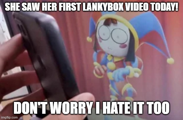 SHE SAW HER FIRST LANKYBOX VIDEO TODAY! DON'T WORRY I HATE IT TOO | made w/ Imgflip meme maker