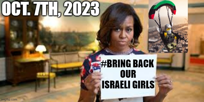 GAZA STRIP TEASER | OCT. 7TH, 2023; #BRING BACK 
OUR
ISRAELI GIRLS | image tagged in michelle obama,egypt,israel jews,yassir arafat,nobel prize,prime minister | made w/ Imgflip meme maker