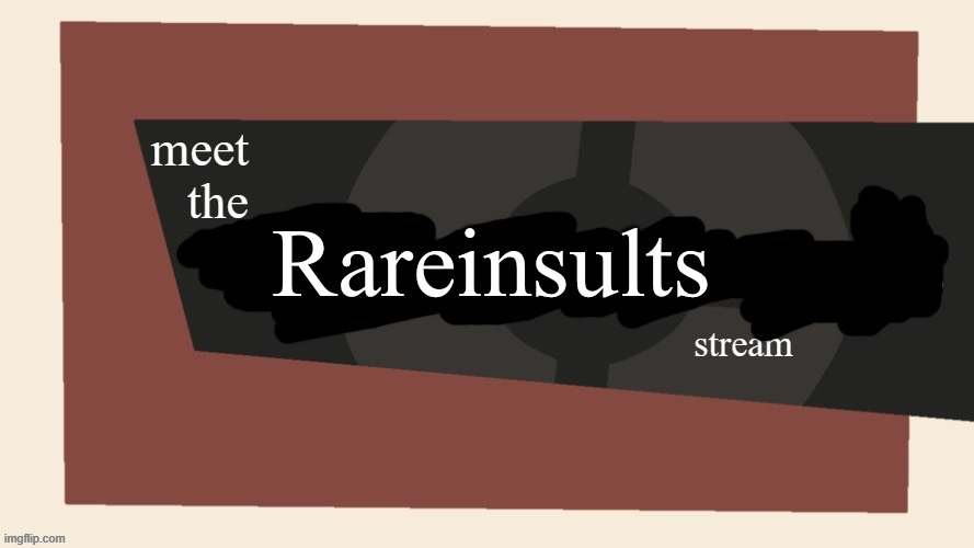 Meet the rare insults stream (By C00lboycase) | image tagged in meet the rare insults stream by c00lboycase | made w/ Imgflip meme maker