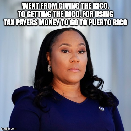 Fani Willis | WENT FROM GIVING THE RICO, TO GETTING THE RICO, FOR USING TAX PAYERS MONEY TO GO TO PUERTO RICO | image tagged in fani willis,funny memes | made w/ Imgflip meme maker