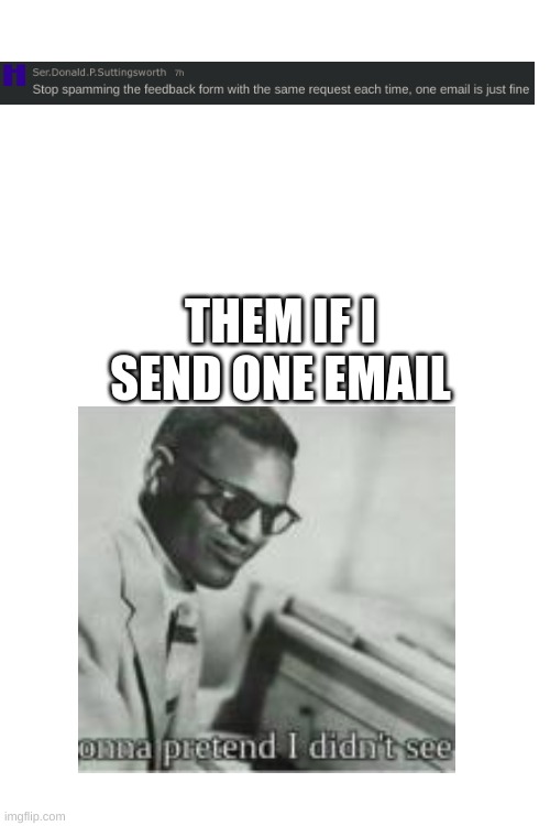 M | THEM IF I SEND ONE EMAIL | image tagged in memes,lol,moderators,lollers,memers | made w/ Imgflip meme maker