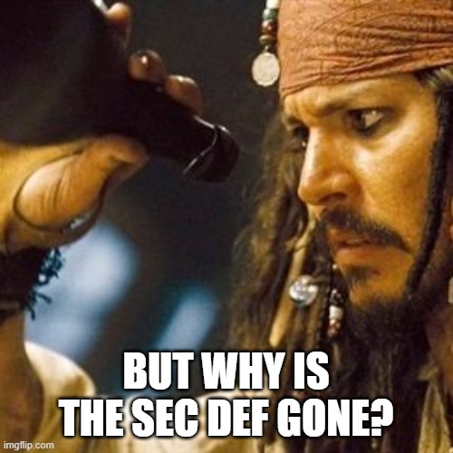 Why is the Rum Always Gone? | BUT WHY IS THE SEC DEF GONE? | image tagged in why is the rum always gone | made w/ Imgflip meme maker