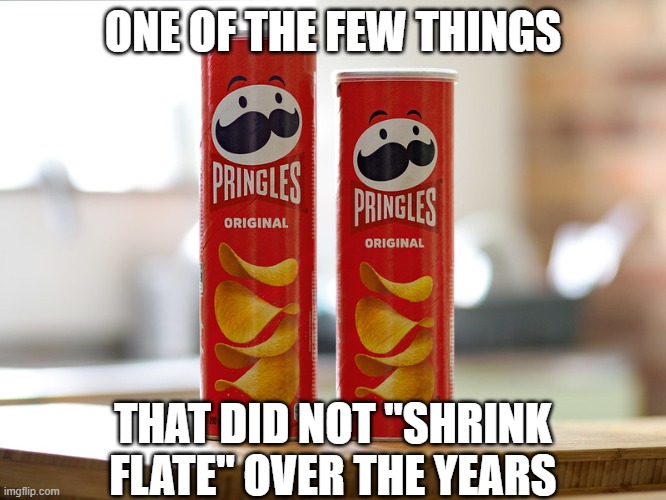ONE OF THE FEW THINGS THAT DID NOT "SHRINK FLATE" OVER THE YEARS | made w/ Imgflip meme maker