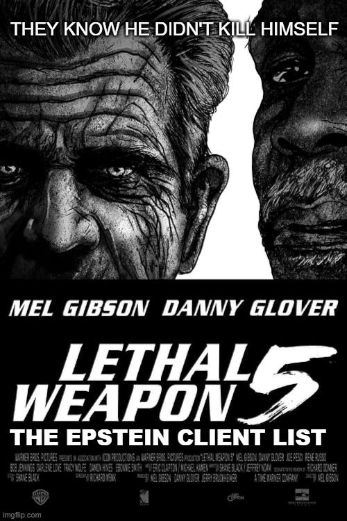 This time.. It's personal | THEY KNOW HE DIDN'T KILL HIMSELF; THE EPSTEIN CLIENT LIST | image tagged in lethal weapon,mel gibson | made w/ Imgflip meme maker
