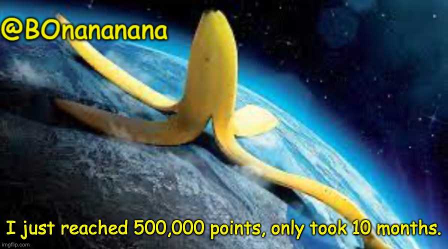 First fun stream post in ages | I just reached 500,000 points, only took 10 months. | image tagged in bonananana announcement | made w/ Imgflip meme maker