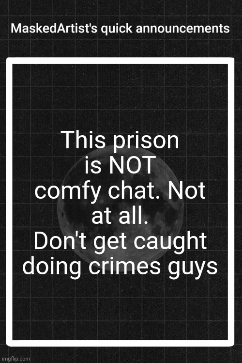Damn bro | This prison is NOT comfy chat. Not at all.
Don't get caught doing crimes guys | image tagged in anartistwithamask's quick announcements | made w/ Imgflip meme maker