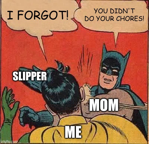 Mom slapping son | I FORGOT! YOU DIDN'T DO YOUR CHORES! SLIPPER; MOM; ME | image tagged in memes,batman slapping robin | made w/ Imgflip meme maker