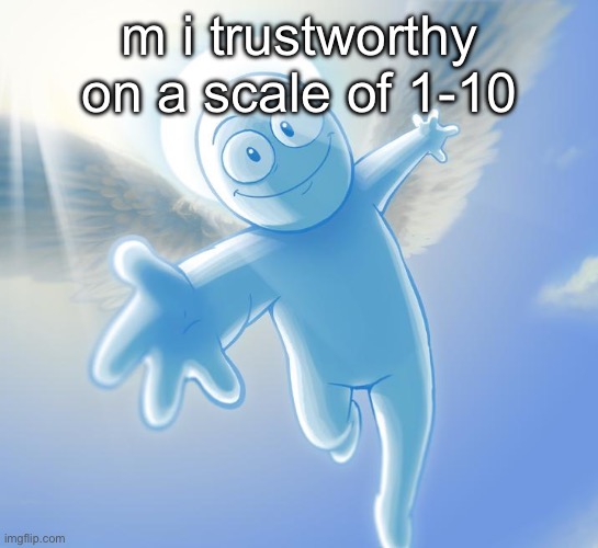 lmaoo | m i trustworthy on a scale of 1-10 | image tagged in angel | made w/ Imgflip meme maker