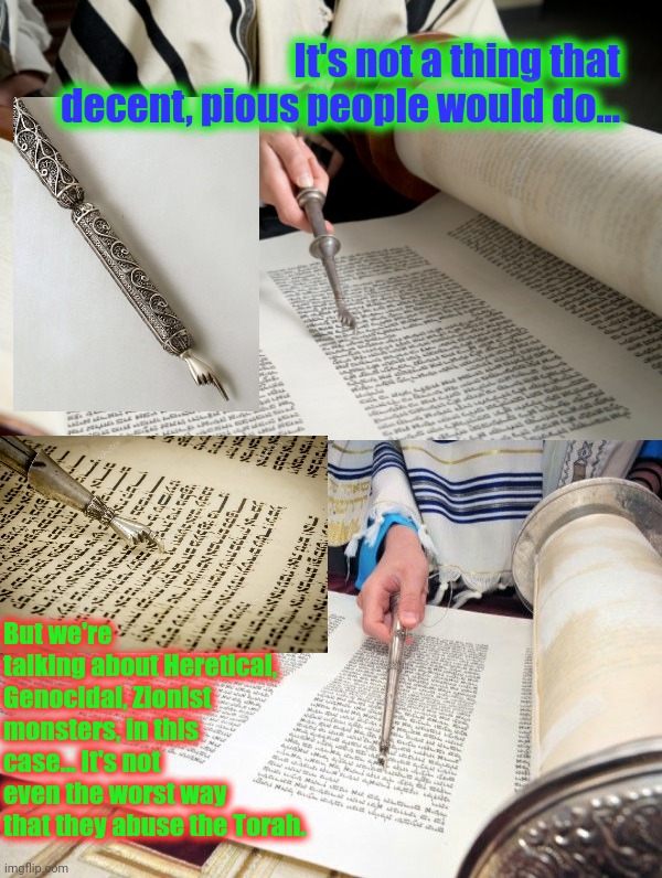 It's not a thing that decent, pious people would do... But we're talking about Heretical, Genocidal, Zionist monsters, in this case... It's  | made w/ Imgflip meme maker