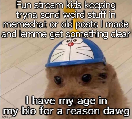 If you fetuses gonna keep calling me mommy then I’m gonna tell you to clean your room | Fun stream kids keeping tryna send weird stuff in memechat or old posts I made and lemme get something clear; I have my age in my bio for a reason dawg | made w/ Imgflip meme maker