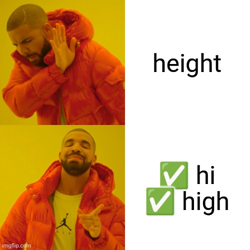 Drake Hotline Bling Meme | height; ✅ hi

✅ high | image tagged in memes,drake hotline bling,pronunciation | made w/ Imgflip meme maker