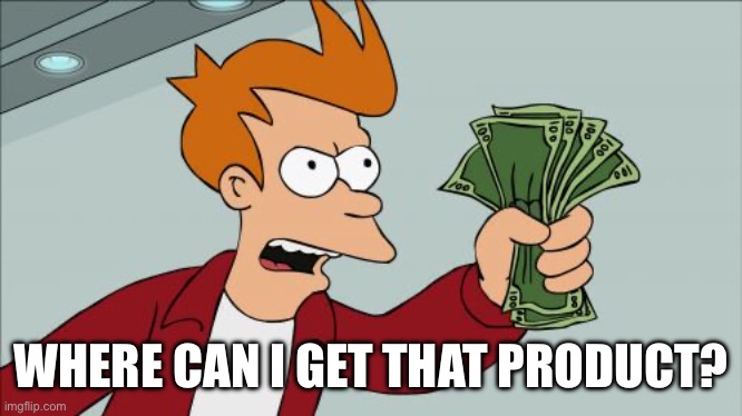 Shut Up And Take My Money Fry Meme | WHERE CAN I GET THAT PRODUCT? | image tagged in memes,shut up and take my money fry | made w/ Imgflip meme maker