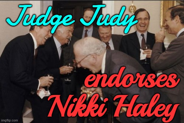 Judy endorses Nikki | Judge Judy; endorses Nikki Haley | image tagged in memes,laughing men in suits,judge judy,politics lol,political meme,donald trump | made w/ Imgflip meme maker