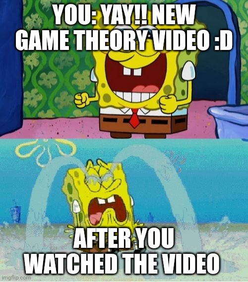 Goodbye matpat | YOU: YAY!! NEW GAME THEORY VIDEO :D; AFTER YOU WATCHED THE VIDEO | image tagged in spongebob happy and sad,game theory | made w/ Imgflip meme maker