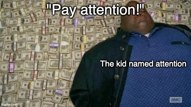 very punny | "Pay attention!"; The kid named attention | image tagged in huell money,funny memes,memes | made w/ Imgflip meme maker