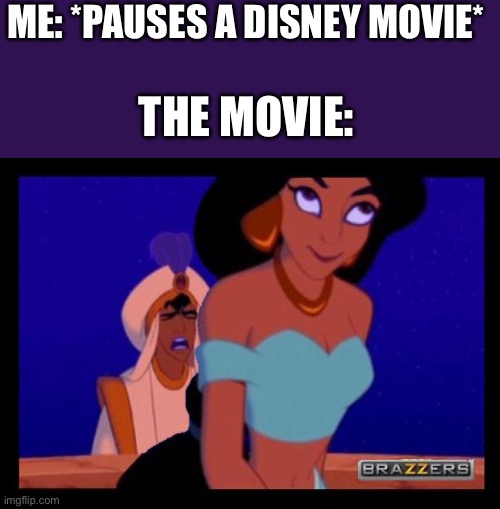 Never, under any circumstances, pause a Disney movie | ME: *PAUSES A DISNEY MOVIE*; THE MOVIE: | image tagged in aladdin,sus | made w/ Imgflip meme maker