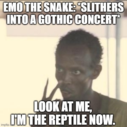 AI Does Emo the Snake | EMO THE SNAKE: *SLITHERS INTO A GOTHIC CONCERT*; LOOK AT ME, I'M THE REPTILE NOW. | image tagged in memes,look at me,yayaya | made w/ Imgflip meme maker
