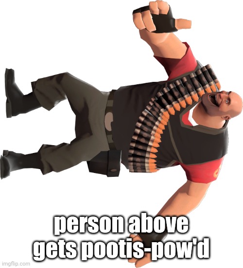 . | person above gets pootis-pow'd | image tagged in tf2 complement heavy,tf2 | made w/ Imgflip meme maker