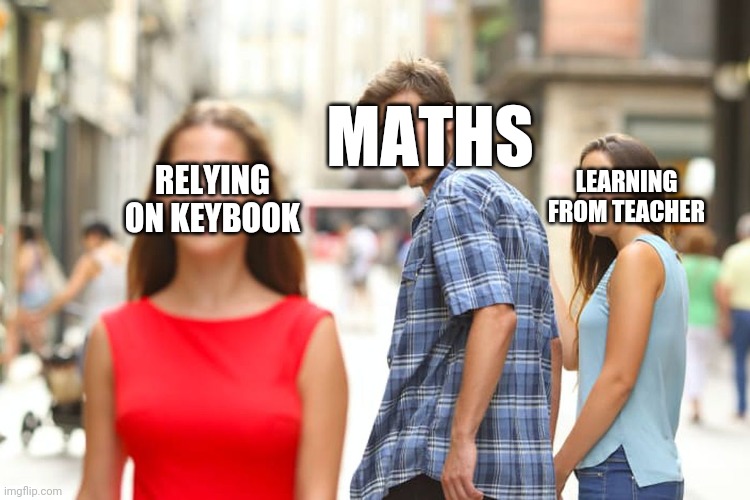 Me & mathematics | MATHS; LEARNING FROM TEACHER; RELYING ON KEYBOOK | image tagged in memes,funny,study,maths | made w/ Imgflip meme maker