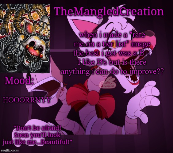 comment banned soooo (i cant respond) | when i made a "rate me on a tier list" image the best i got was a B+. I like B's but is there anything i can do to improve?? HOOORRNYY | image tagged in temp for themangledcreation by evan | made w/ Imgflip meme maker