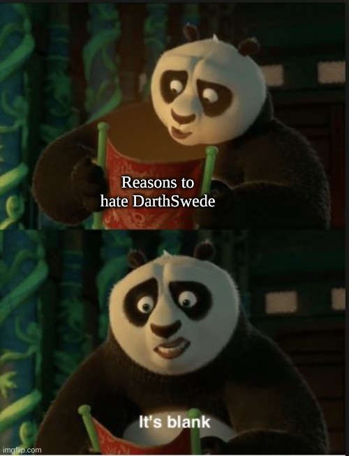 Its Blank | Reasons to hate DarthSwede | image tagged in its blank | made w/ Imgflip meme maker