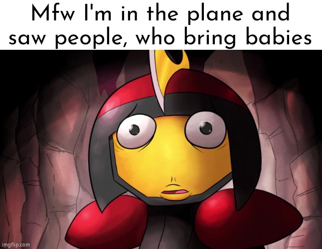 God, save me. | Mfw I'm in the plane and saw people, who bring babies | image tagged in bisharp afraid face,memes,funny,plane,babies,mfw | made w/ Imgflip meme maker