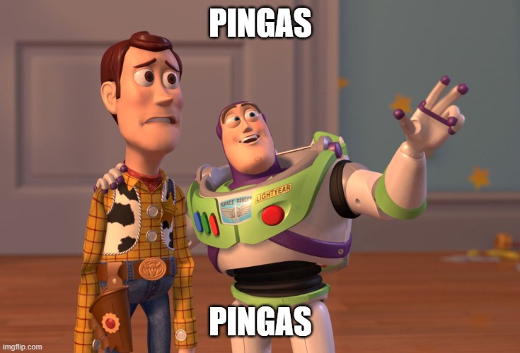 X, X Everywhere Meme | PINGAS; PINGAS | image tagged in memes,x x everywhere | made w/ Imgflip meme maker
