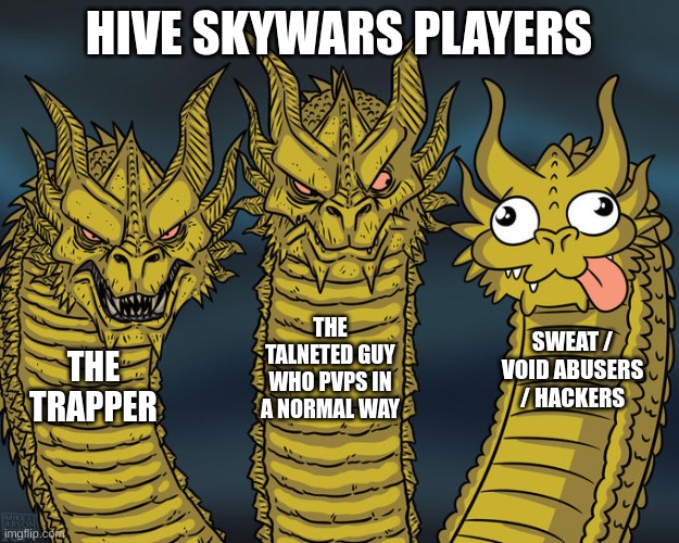 hive is better than hypixel fight me | HIVE SKYWARS PLAYERS; THE TALNETED GUY WHO PVPS IN A NORMAL WAY; SWEAT / VOID ABUSERS / HACKERS; THE TRAPPER | image tagged in three-headed dragon | made w/ Imgflip meme maker