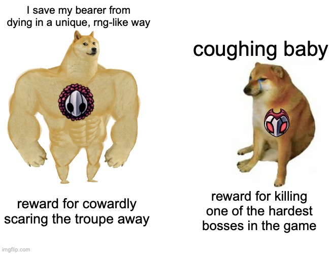 Buff Doge vs. Cheems Meme | I save my bearer from dying in a unique, rng-like way; coughing baby; reward for cowardly scaring the troupe away; reward for killing one of the hardest bosses in the game | image tagged in memes,buff doge vs cheems | made w/ Imgflip meme maker
