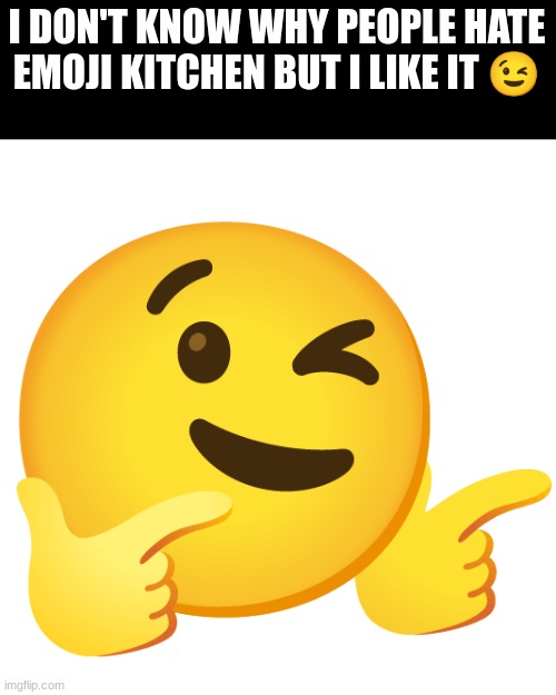 emoji | I DON'T KNOW WHY PEOPLE HATE EMOJI KITCHEN BUT I LIKE IT 😉 | image tagged in emoji,emojis,emoji kitchen | made w/ Imgflip meme maker