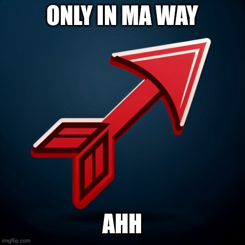 red arrow | ONLY IN MA WAY; AHH | image tagged in red arrow | made w/ Imgflip meme maker