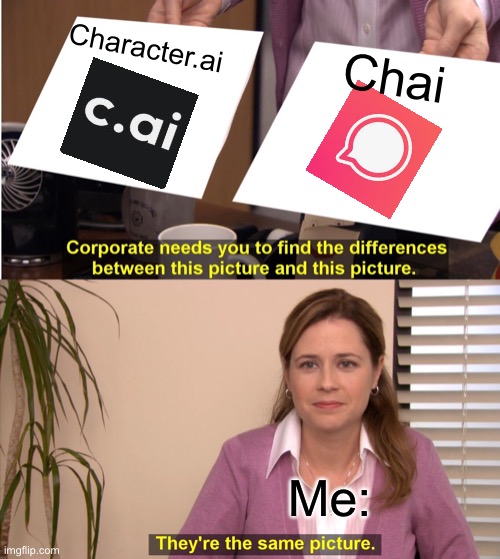 Can you guys realate? | Character.ai; Chai; Me: | image tagged in memes,they're the same picture | made w/ Imgflip meme maker