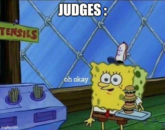 Oh Okay | JUDGES : | image tagged in oh okay | made w/ Imgflip meme maker