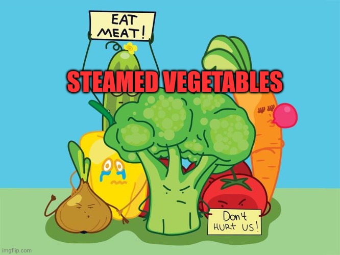 Steamed vegetables | STEAMED VEGETABLES | image tagged in steamed vegetables | made w/ Imgflip meme maker