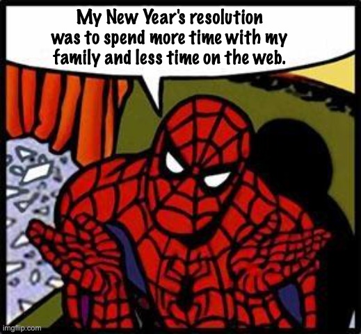 Web | My New Year's resolution was to spend more time with my family and less time on the web. | image tagged in spiderman shot web | made w/ Imgflip meme maker