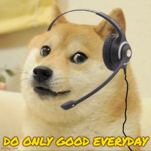 Do Only Good | DO ONLY GOOD EVERYDAY | image tagged in everyday,dogecoin,doge,wow doge,cryptocurrency,crypto | made w/ Imgflip meme maker