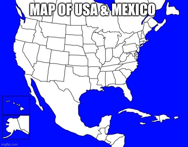 MAP OF USA & MEXICO | made w/ Imgflip meme maker