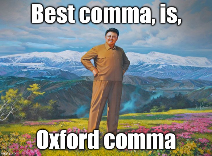 Best comma, is, Oxford comm | Best comma, is, Oxford comma | image tagged in best korea,grammar nazi,grammar,coma | made w/ Imgflip meme maker
