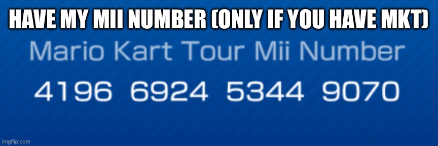 Take it | HAVE MY MII NUMBER (ONLY IF YOU HAVE MKT) | image tagged in mario kart,tour,memes | made w/ Imgflip meme maker