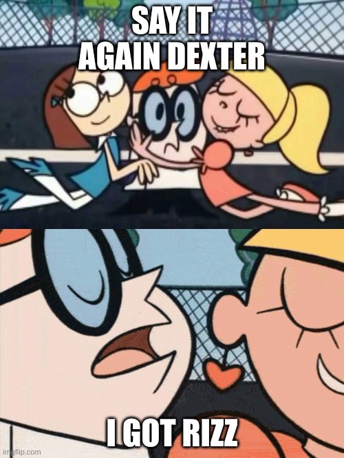 say it | SAY IT AGAIN DEXTER; I GOT RIZZ | image tagged in i love your accent | made w/ Imgflip meme maker