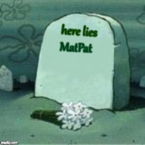 Here Lies X | MatPat here lies | image tagged in here lies x | made w/ Imgflip meme maker