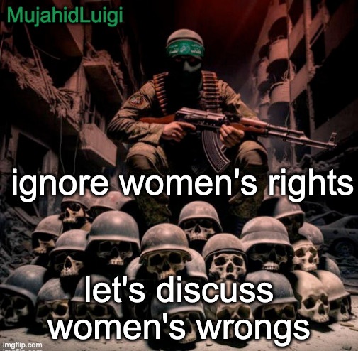 i support their rights, they better get back to doing dishes | ignore women's rights; let's discuss women's wrongs | image tagged in mujahidluigi announcement | made w/ Imgflip meme maker
