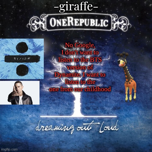 -giraffe- | No Google, I don't want to listen to the BTS version of Dynamite. I want to listen to the one from our childhood | image tagged in -giraffe- | made w/ Imgflip meme maker