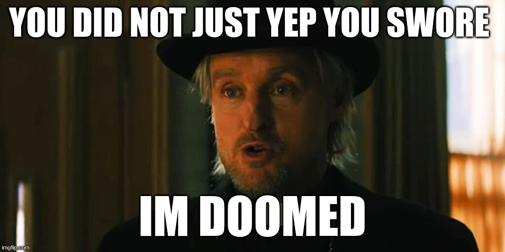 owen wilson | YOU DID NOT JUST YEP YOU SWORE; IM DOOMED | image tagged in wilson | made w/ Imgflip meme maker